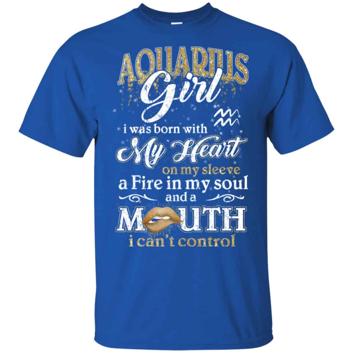 Aquarius Girl I Was Born With My Heart On My Sleeve A Fire In My Soul And A Mouth I Can’t Control T-Shirts, Hoodie, Tank