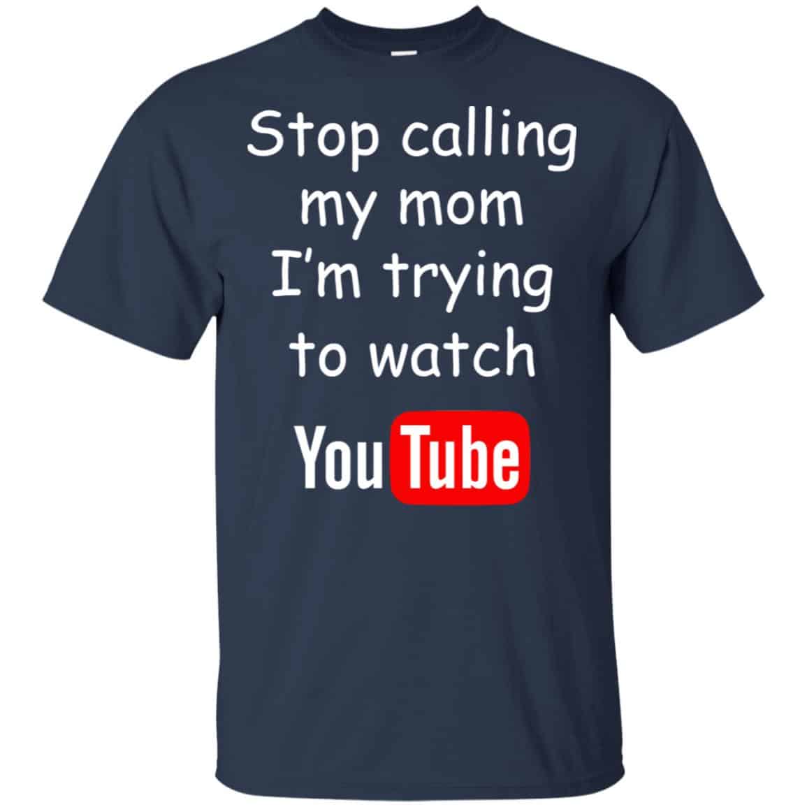 Stop Calling My Mom I’m Trying To Watch Youtube T-Shirts, Hoodie, Tank