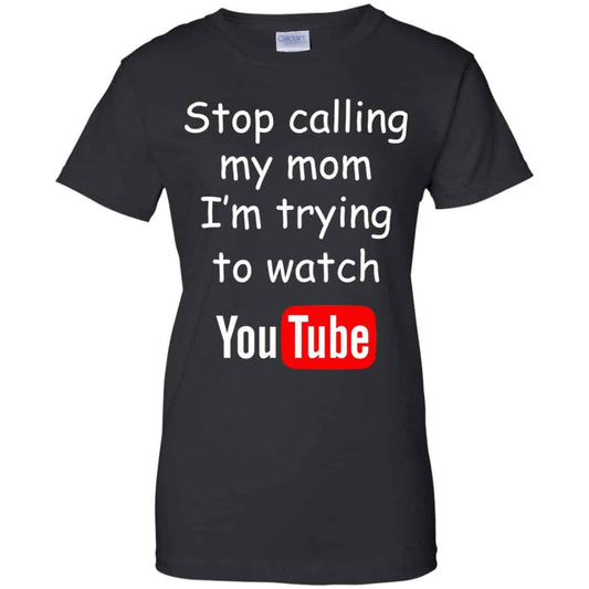 
	Stop Calling My Mom I’m Trying To Watch Youtube T-Shirts, Hoodie, Tank