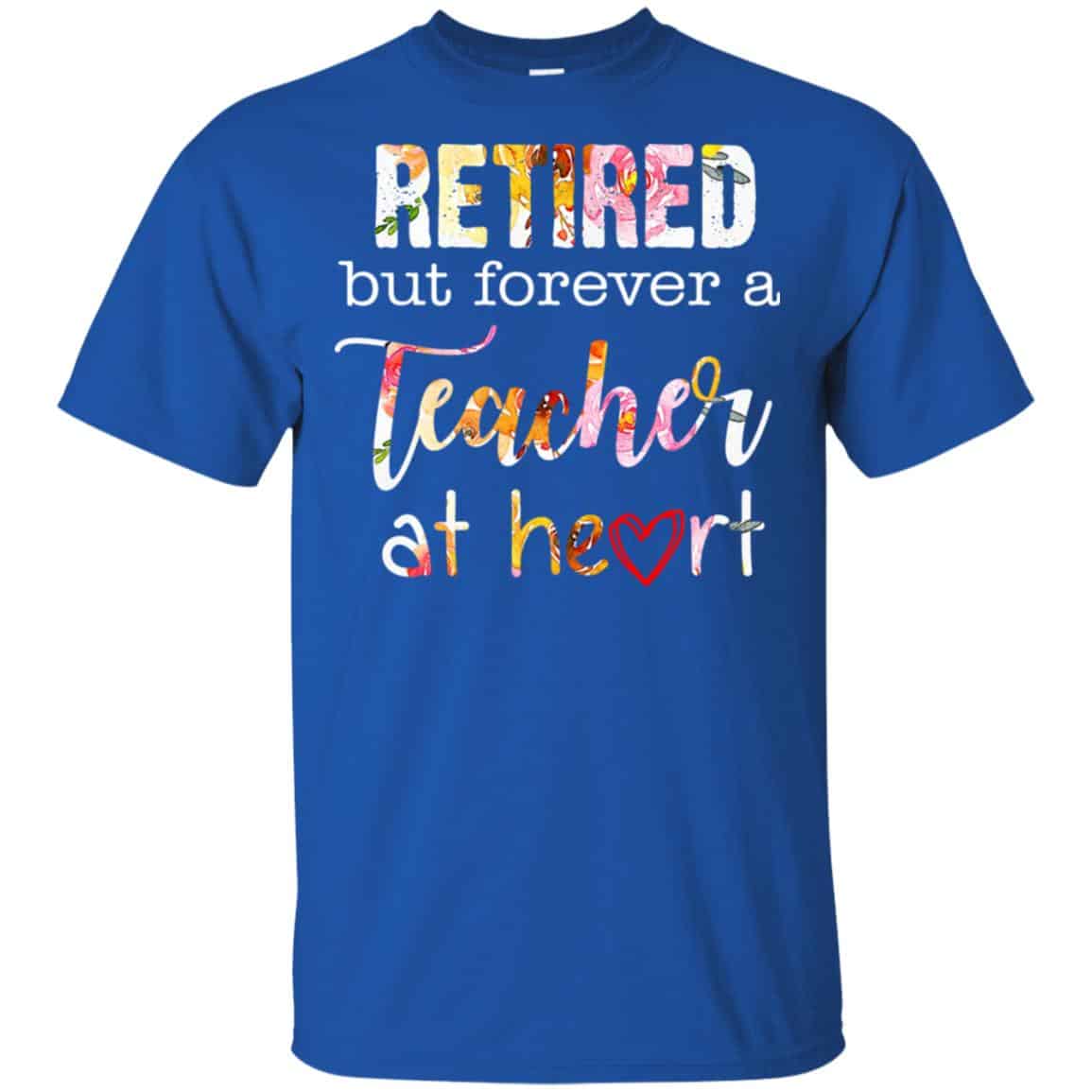 Retired But Forever A Teacher At Heart T-Shirts, Hoodie, Tank