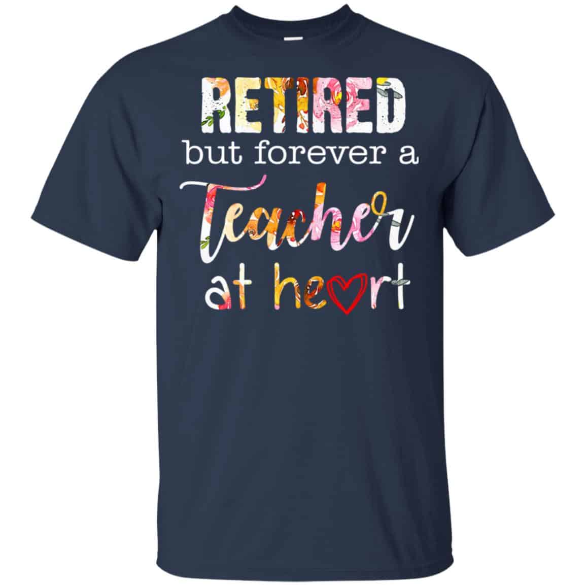 Retired But Forever A Teacher At Heart T-Shirts, Hoodie, Tank