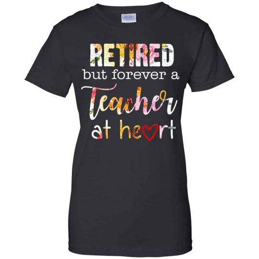 
	Retired But Forever A Teacher At Heart T-Shirts, Hoodie, Tank