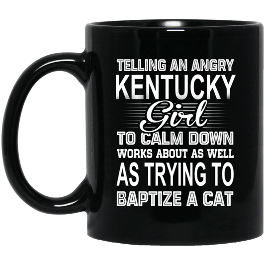 Telling An Angry Kentucky Girl To Calm Down Works About As Well As Trying To Baptize A Cat Mug