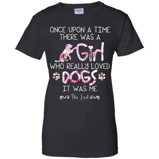 
	Once Upon A Time There Was A Girl Who Really Loved Dogs It Was Me T-Shirts, Hoodie, Tank