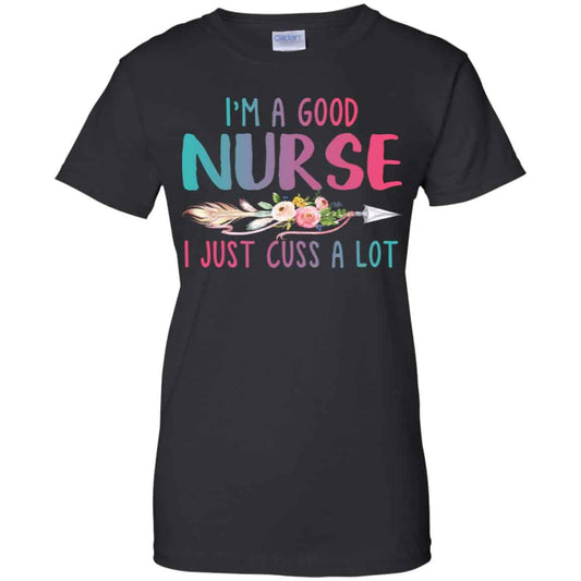 
	I’m A Good Nurse I Just Cuss A Lot T-Shirts, Hoodie, Tank