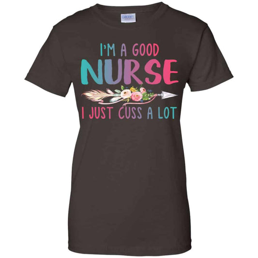 I’m A Good Nurse I Just Cuss A Lot T-Shirts, Hoodie, Tank