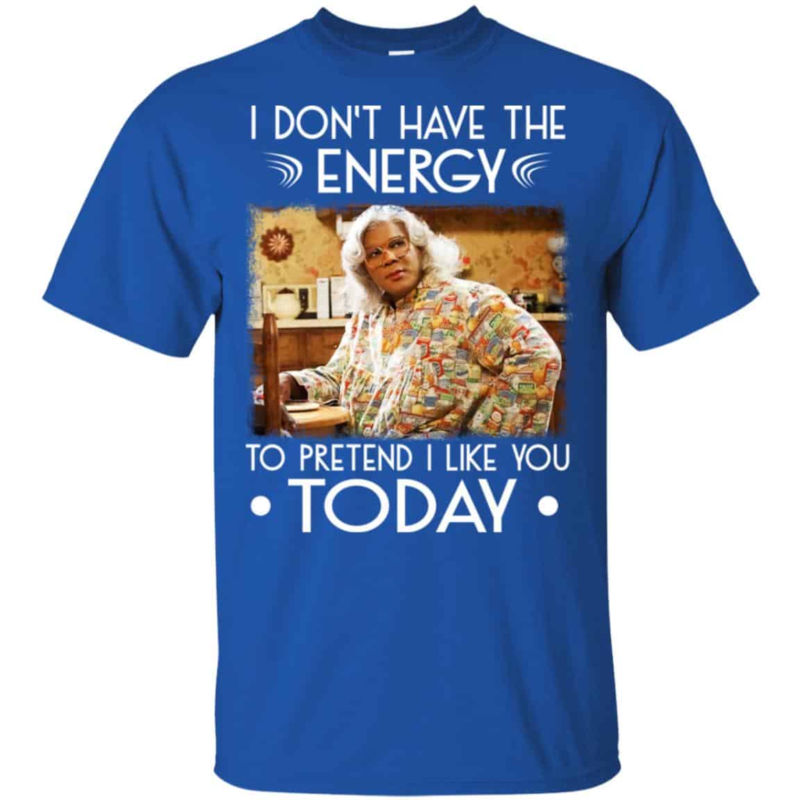 I Don’t Have The Energy To Pretend I Like You Today Shirt, Hoodie, Tank