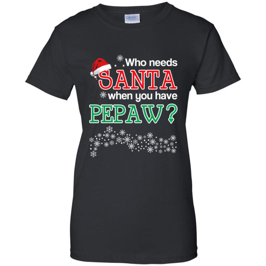 
	Who Needs Santa When You Have Pepaw? Christmas T-Shirts, Hoodie, Tank