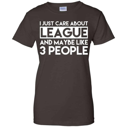 I Just Care About League And Maybe Like 3 People T-Shirts, Hoodie, Tank