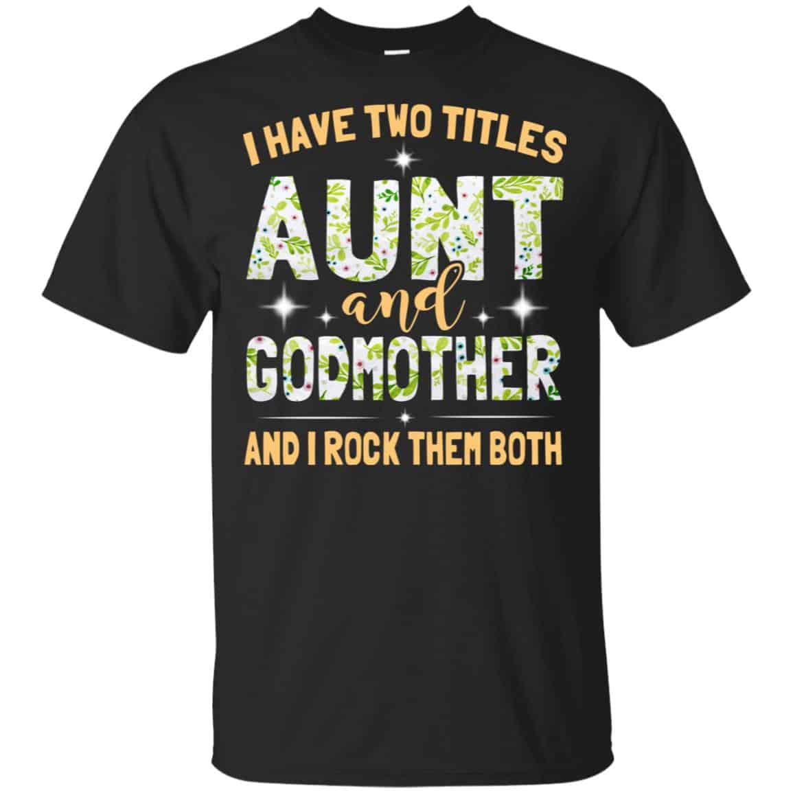 I Have Two Titles Aunt And Godmother And I Rock Them Both T-Shirts, Hoodie, Tank