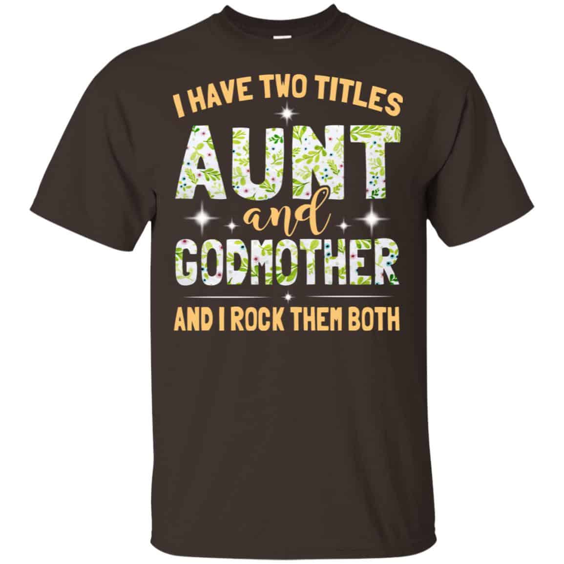 I Have Two Titles Aunt And Godmother And I Rock Them Both T-Shirts, Hoodie, Tank
