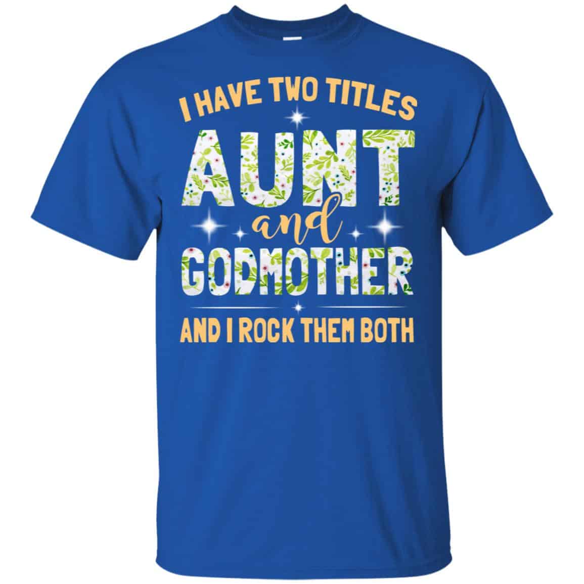 I Have Two Titles Aunt And Godmother And I Rock Them Both T-Shirts, Hoodie, Tank