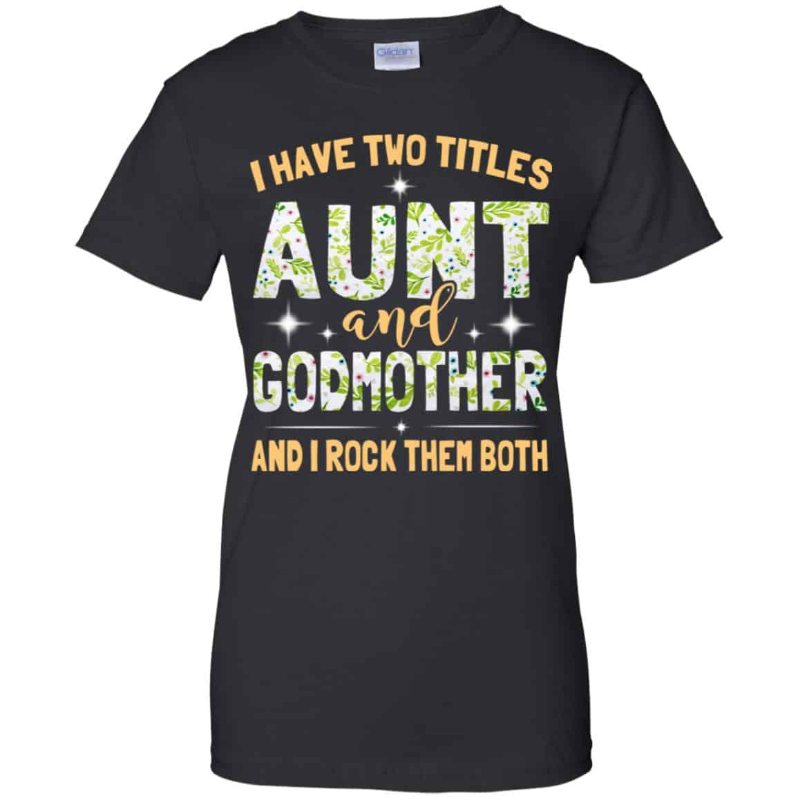 
	I Have Two Titles Aunt And Godmother And I Rock Them Both T-Shirts, Hoodie, Tank