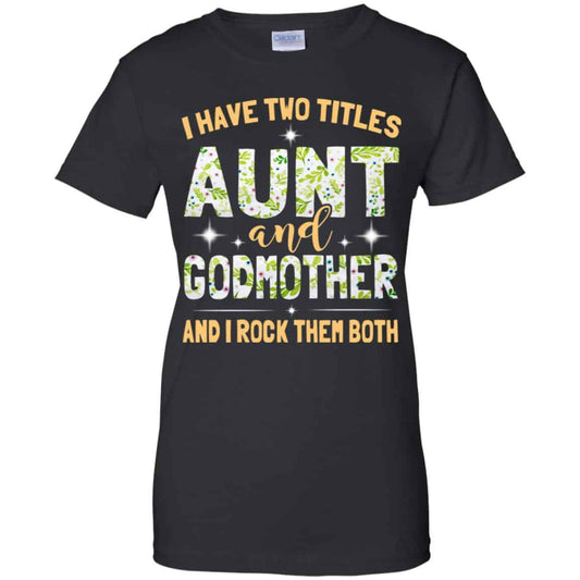 
	I Have Two Titles Aunt And Godmother And I Rock Them Both T-Shirts, Hoodie, Tank