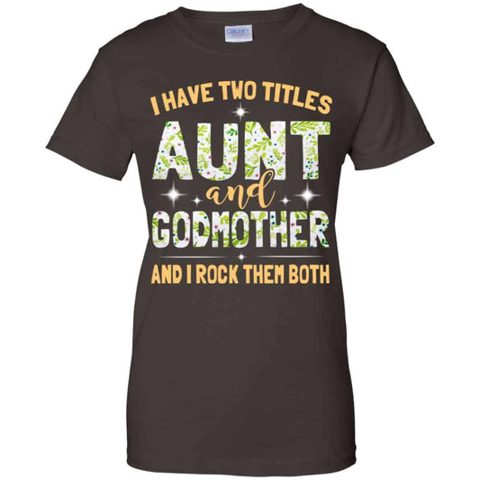 I Have Two Titles Aunt And Godmother And I Rock Them Both T-Shirts, Hoodie, Tank