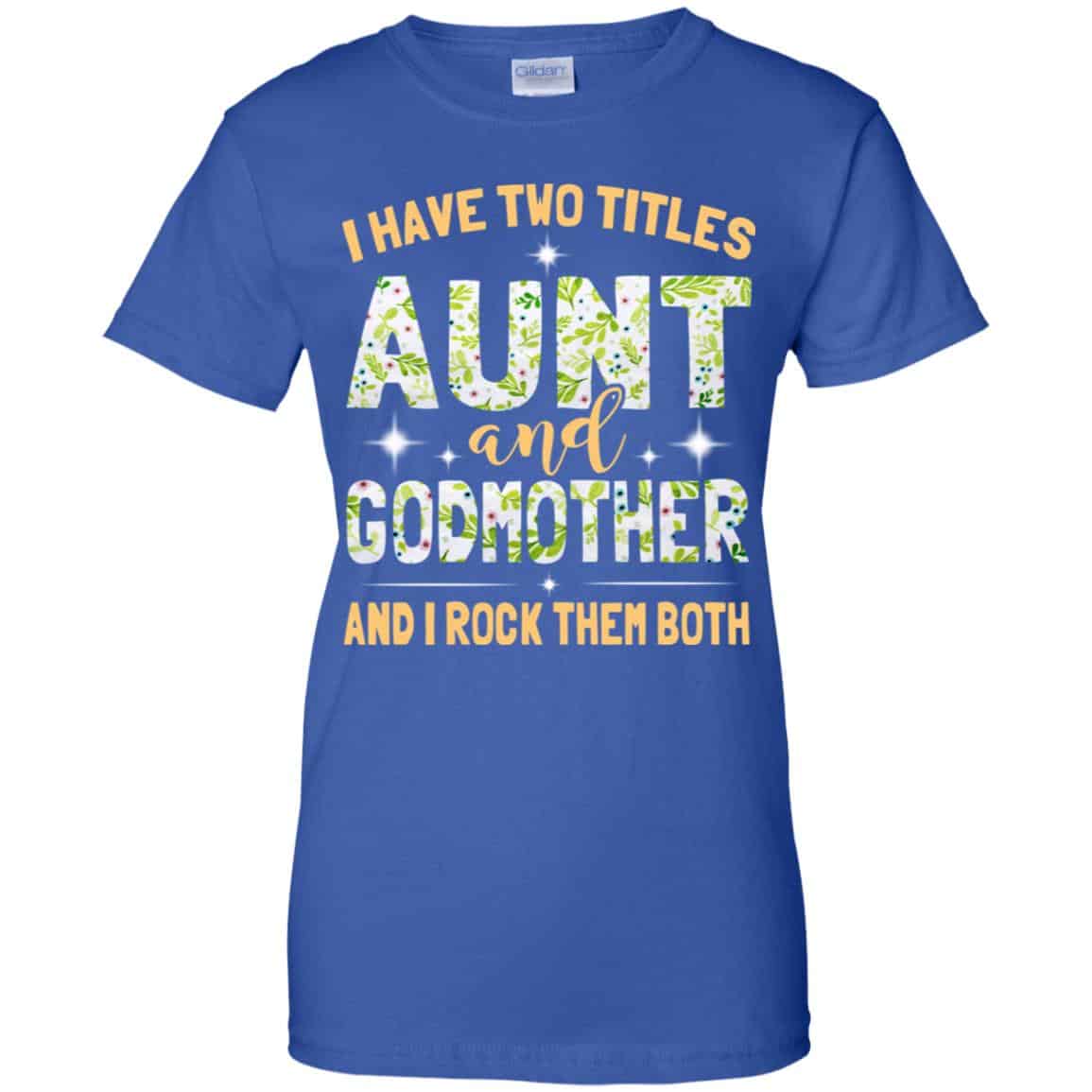 I Have Two Titles Aunt And Godmother And I Rock Them Both T-Shirts, Hoodie, Tank