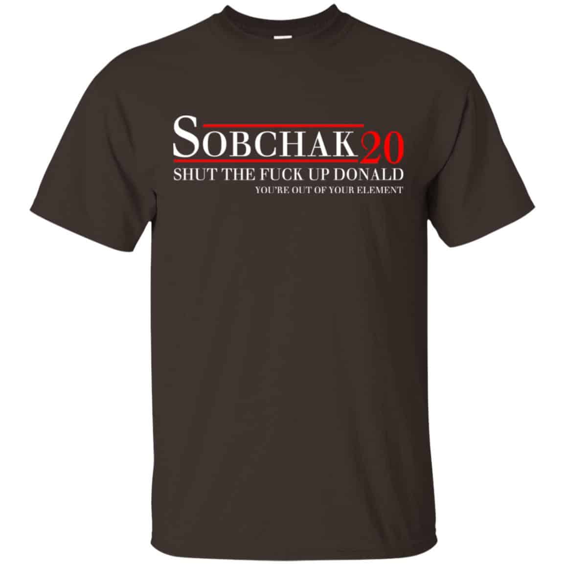 Sobchak 2020 Shut The Fuck Up Donald You’re Out Of Your Element T-Shirts, Hoodie, Tank