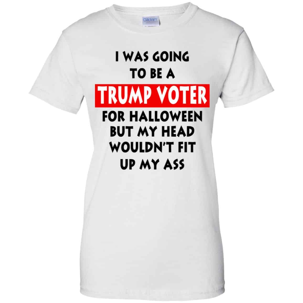 I Was Going To Be A Trump Voter For Halloween But My Head Wouldn’t Fit Up My Ass Donald Trump T-Shirts, Hoodie, Tank