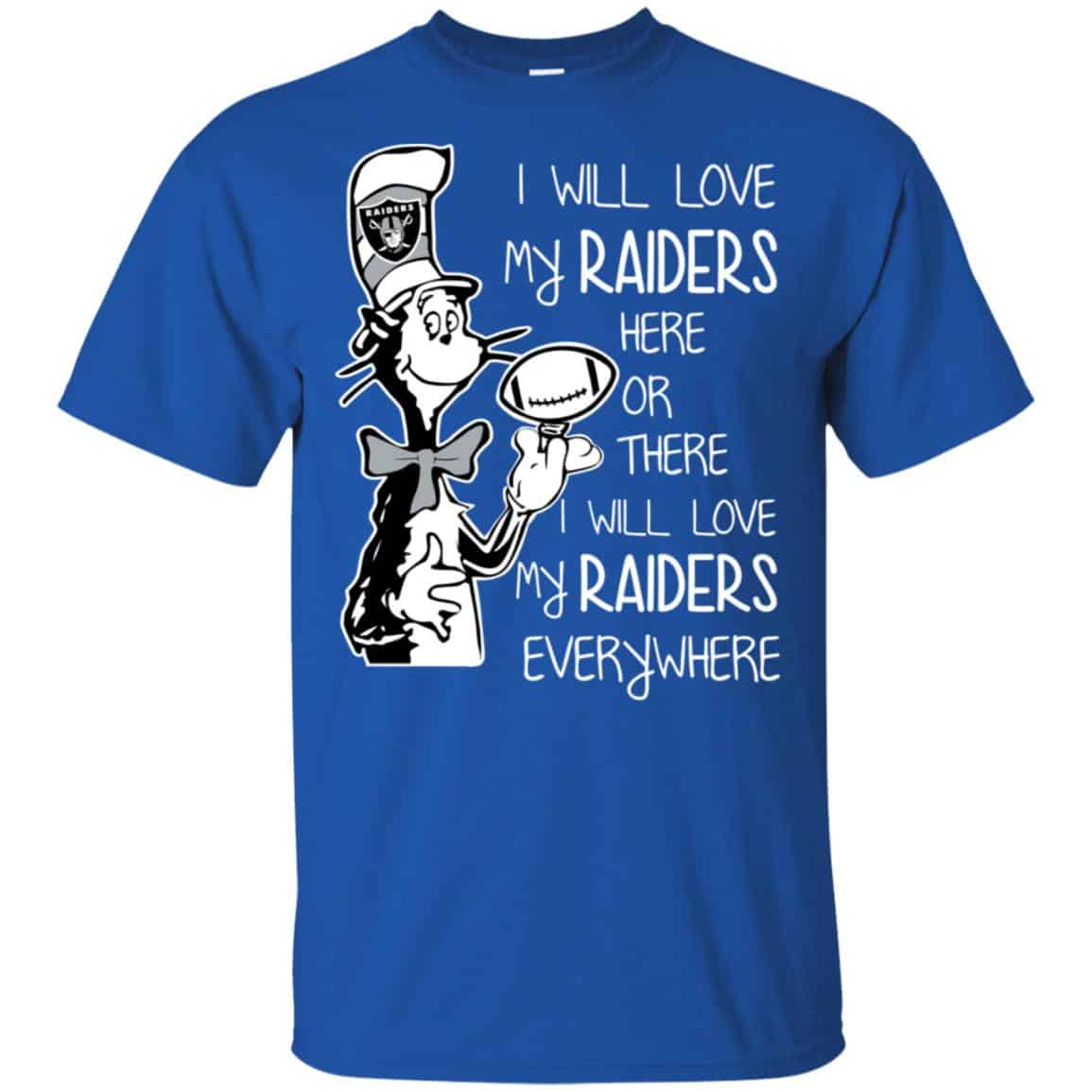 Oakland Raiders: I Will Love My Raiders Here Or There I Will Love My Raiders Everywhere T-Shirts, Hoodie, Tank