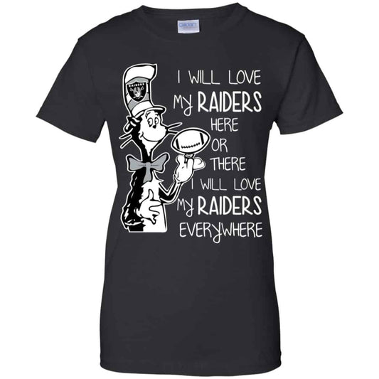 
	Oakland Raiders: I Will Love My Raiders Here Or There I Will Love My Raiders Everywhere T-Shirts, Hoodie, Tank