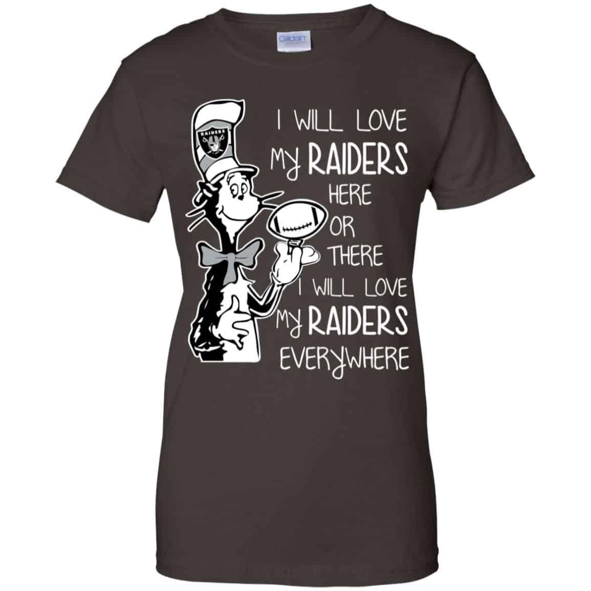 Oakland Raiders: I Will Love My Raiders Here Or There I Will Love My Raiders Everywhere T-Shirts, Hoodie, Tank