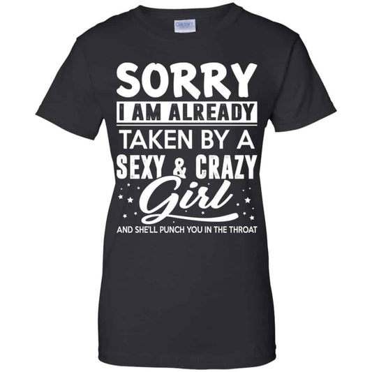 
	Sorry I Am Already Taken By A Sexy & Crazy Girl And She’ll Punch You In The Throat T-Shirts, Hoodie, Tank