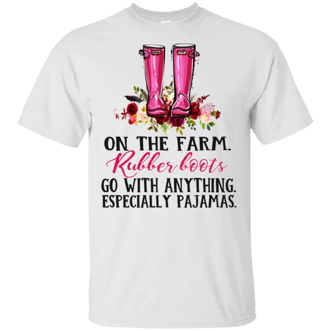 On The Farm Rubber Boots Go With Anything Especially Pajamas T-Shirts, Hoodie, Tank