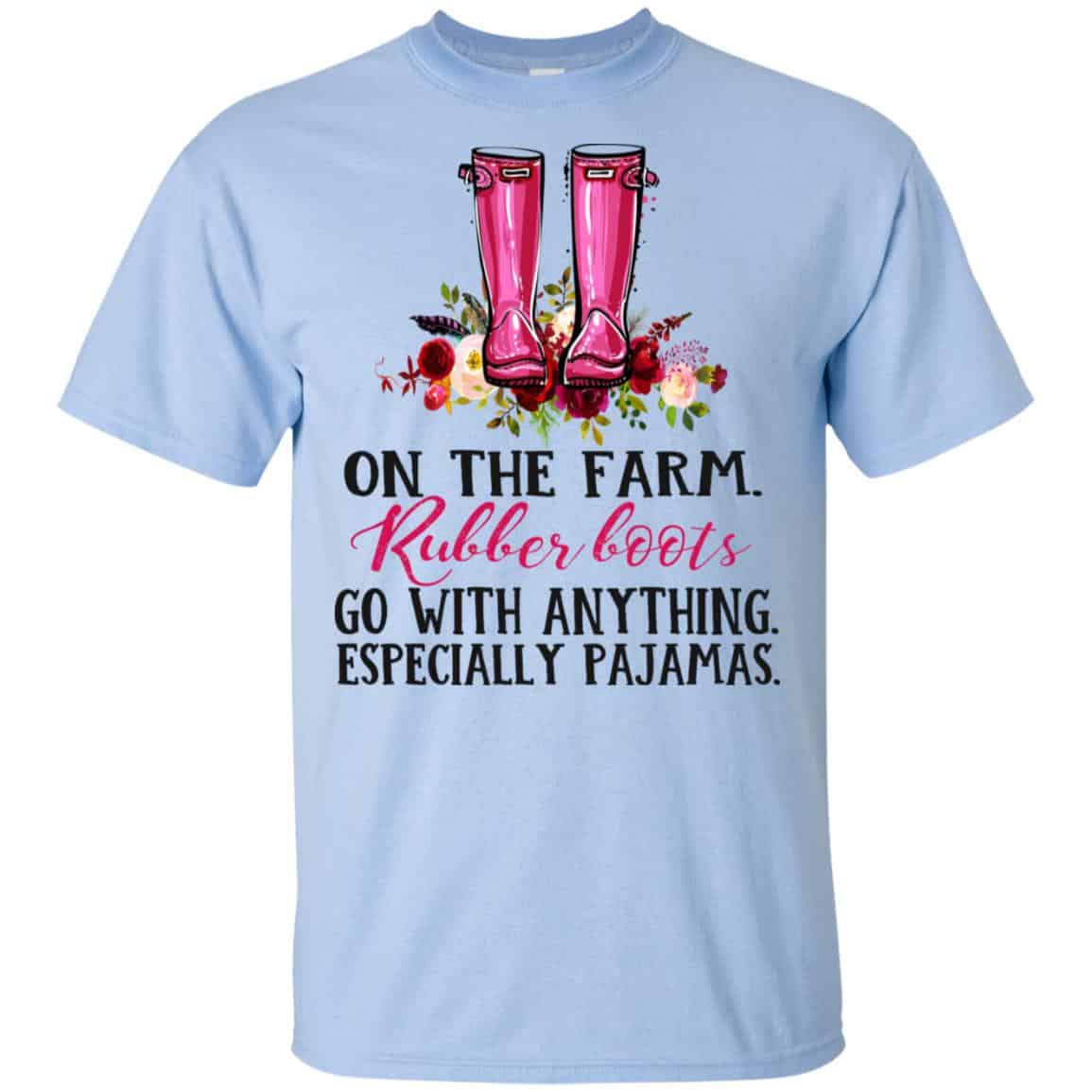 On The Farm Rubber Boots Go With Anything Especially Pajamas T-Shirts, Hoodie, Tank