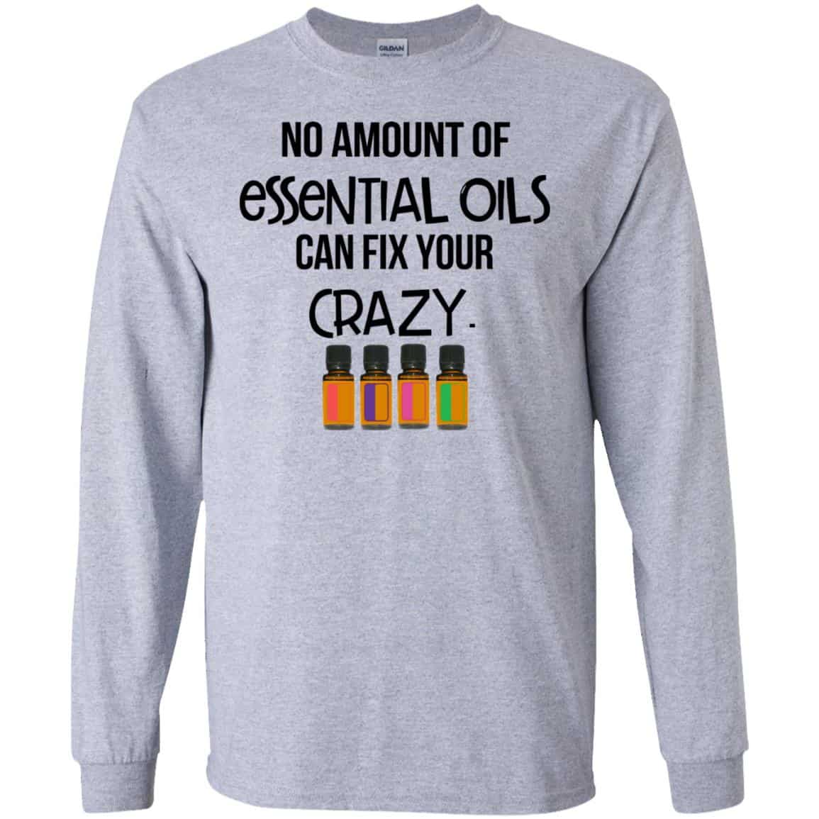 No Amount Of Essential Oils Can Fix Your Crazy T-Shirts, Hoodie, Tank