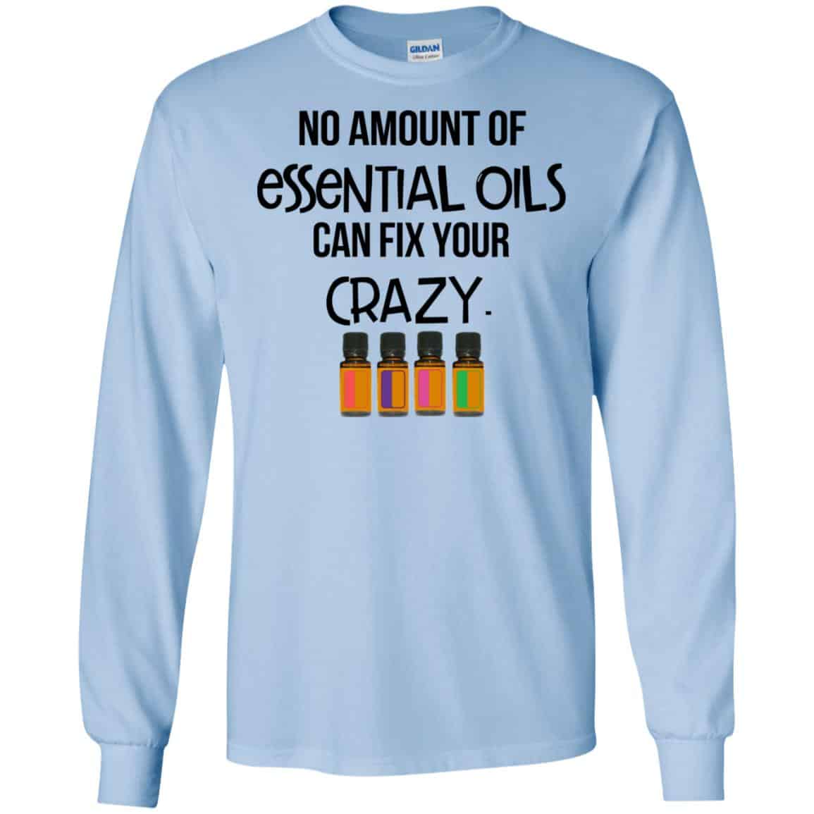 No Amount Of Essential Oils Can Fix Your Crazy T-Shirts, Hoodie, Tank