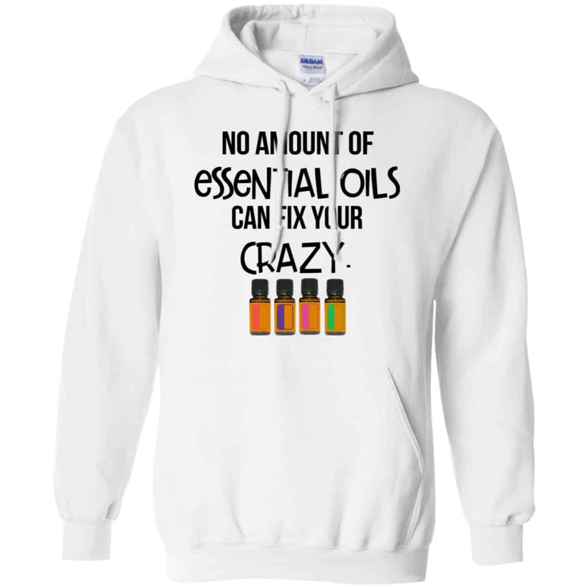 No Amount Of Essential Oils Can Fix Your Crazy T-Shirts, Hoodie, Tank