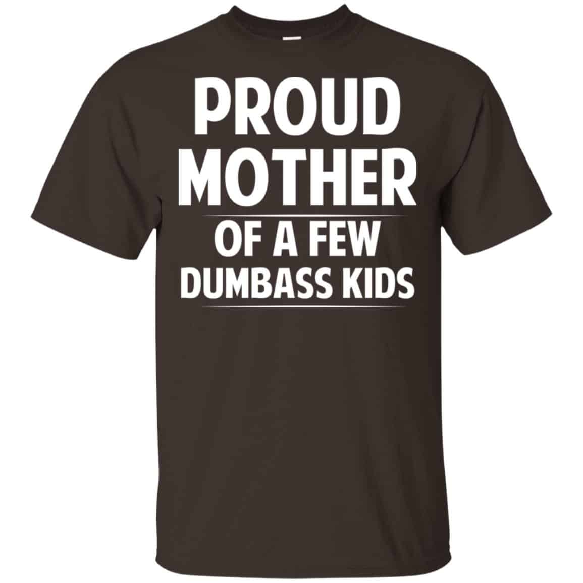 Proud Mother Of A Few Dumbass Kids T-Shirts, Hoodie, Tank