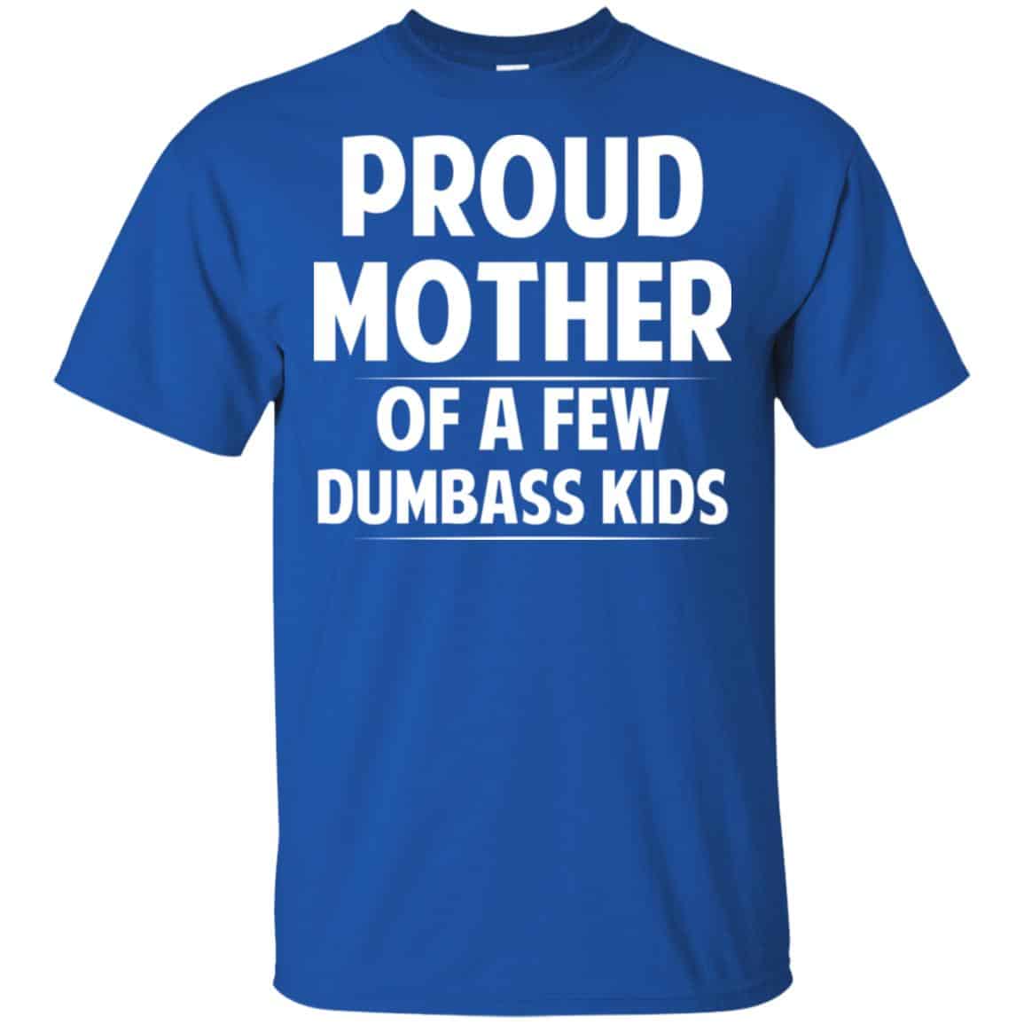 Proud Mother Of A Few Dumbass Kids T-Shirts, Hoodie, Tank