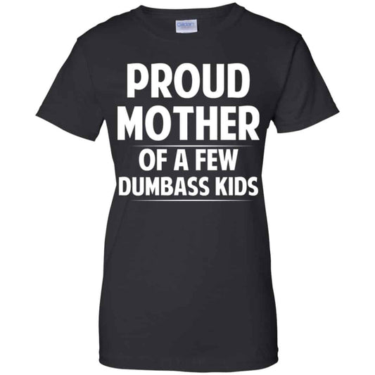 
	Proud Mother Of A Few Dumbass Kids T-Shirts, Hoodie, Tank
