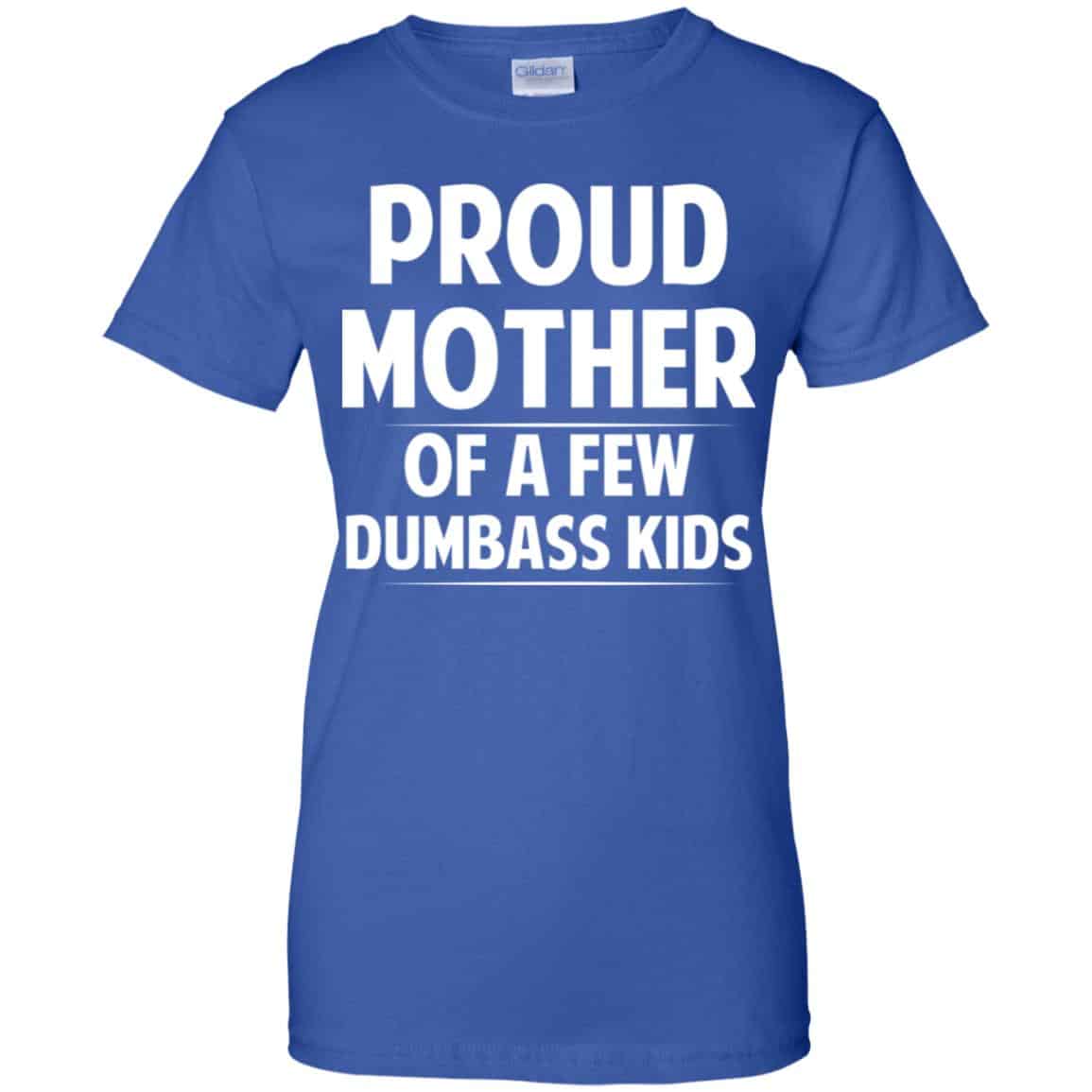 Proud Mother Of A Few Dumbass Kids T-Shirts, Hoodie, Tank