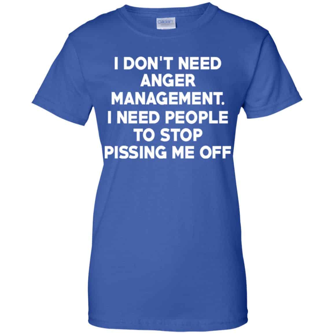 I Don’t Need Anger Management I Need People To Stop Pissing Me Off T-Shirts, Hoodie, Tank