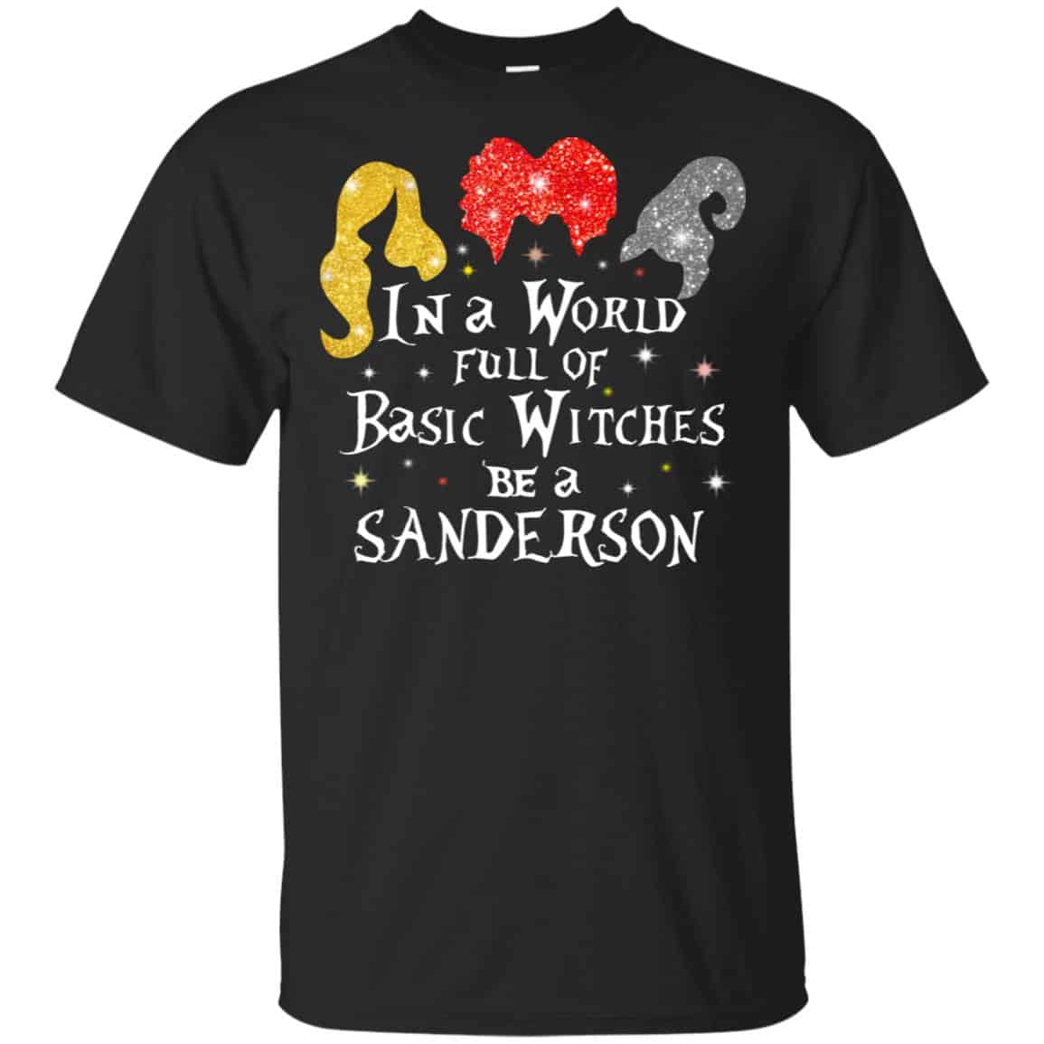 Hocus Pocus: In A World Full Of Basic Witches Be A Sanderson Halloween T-Shirts, Hoodie, Tank