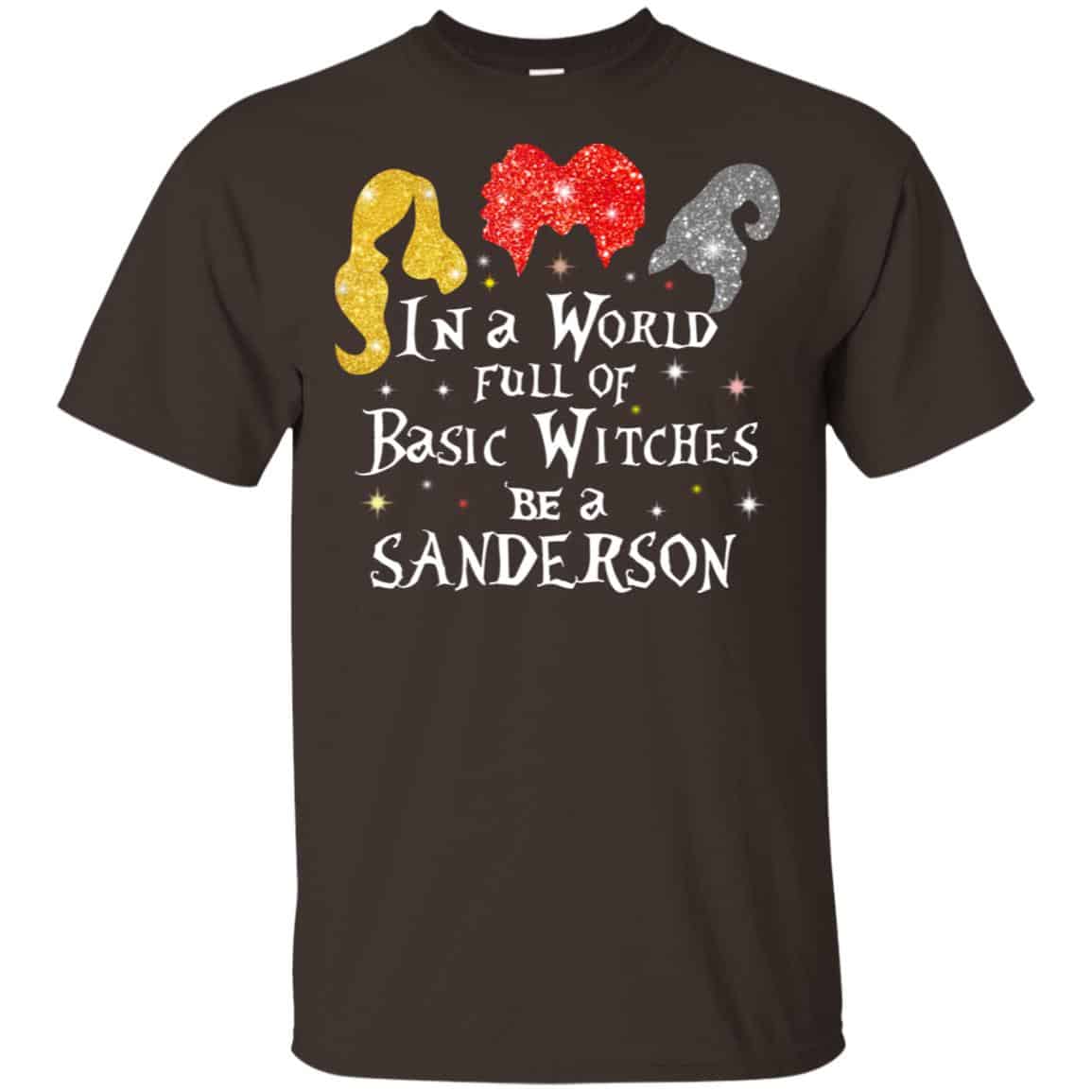 Hocus Pocus: In A World Full Of Basic Witches Be A Sanderson Halloween T-Shirts, Hoodie, Tank