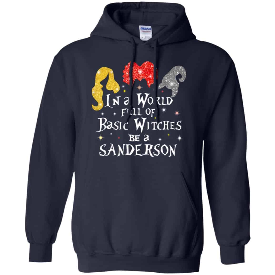 Hocus Pocus: In A World Full Of Basic Witches Be A Sanderson Halloween T-Shirts, Hoodie, Tank