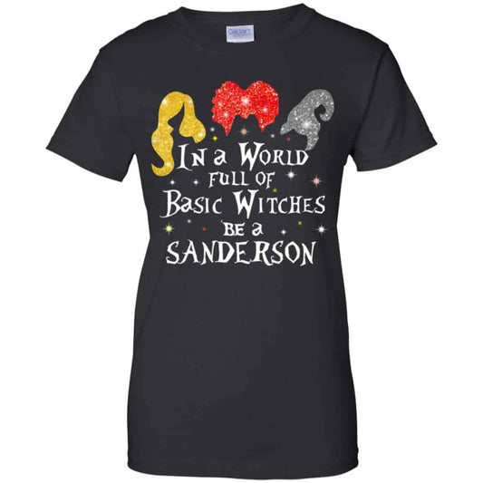 Hocus Pocus: In A World Full Of Basic Witches Be A Sanderson Halloween T-Shirts, Hoodie, Tank