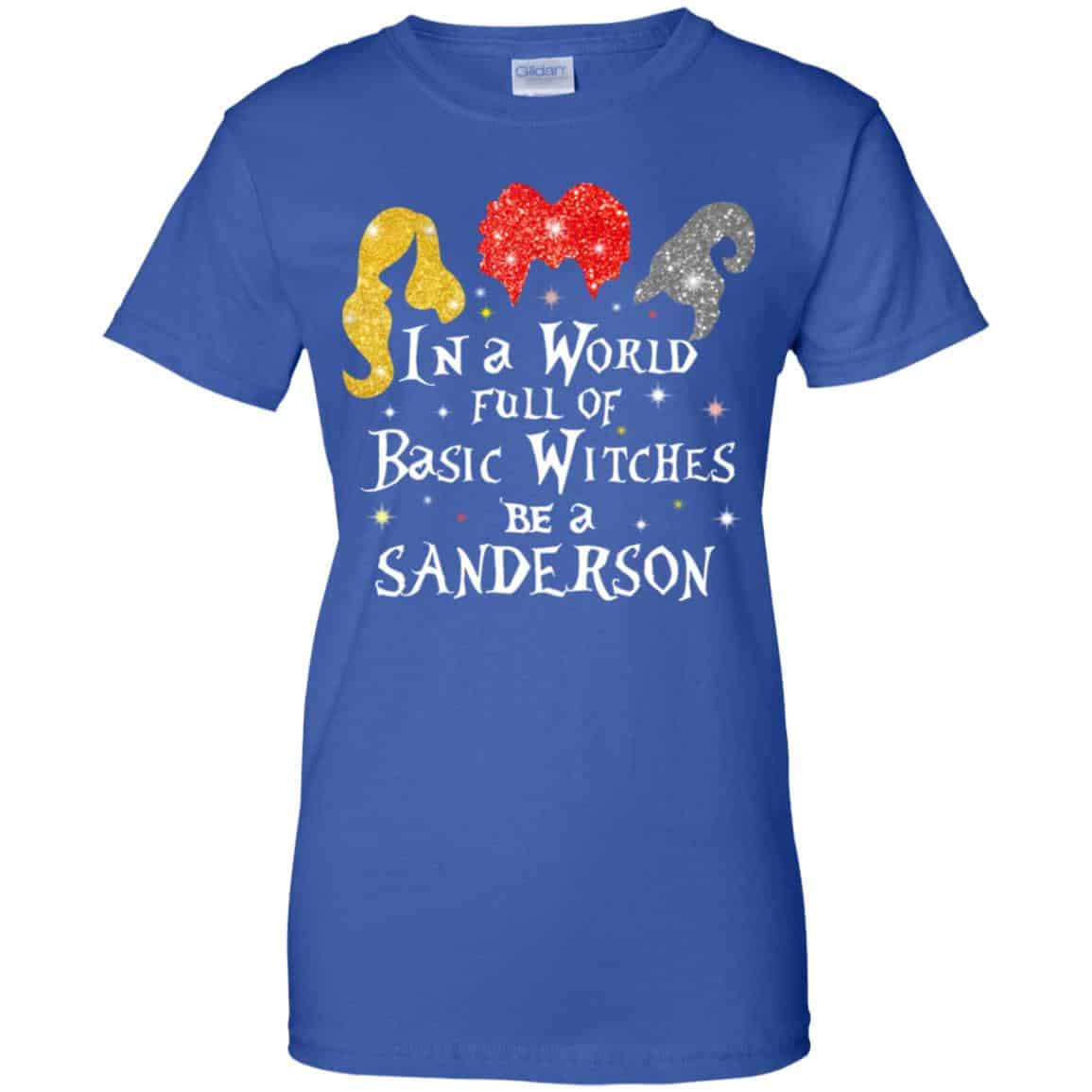 Hocus Pocus: In A World Full Of Basic Witches Be A Sanderson Halloween T-Shirts, Hoodie, Tank