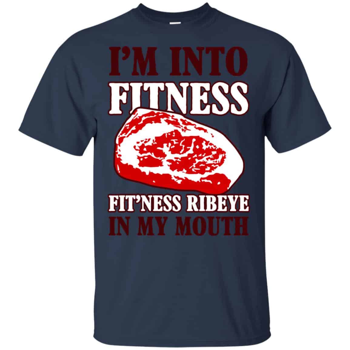 I’m Into Fitness Fit’ness Ribeye In My Mouth T-Shirts, Hoodie, Tank
