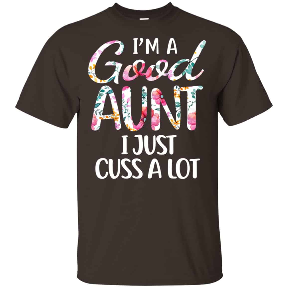 I’m A Good Aunt I Just Cuss A Lot T-Shirts, Hoodie, Tank