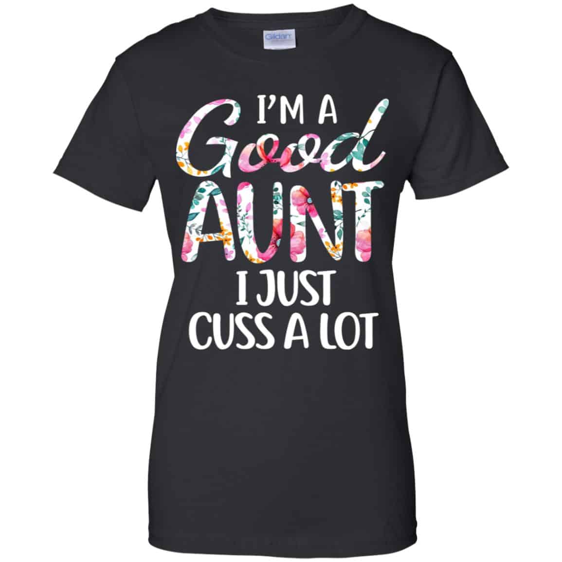 
	I’m A Good Aunt I Just Cuss A Lot T-Shirts, Hoodie, Tank
