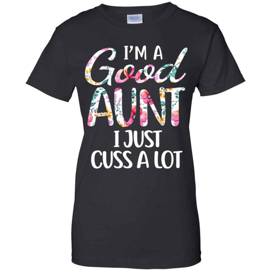 
	I’m A Good Aunt I Just Cuss A Lot T-Shirts, Hoodie, Tank