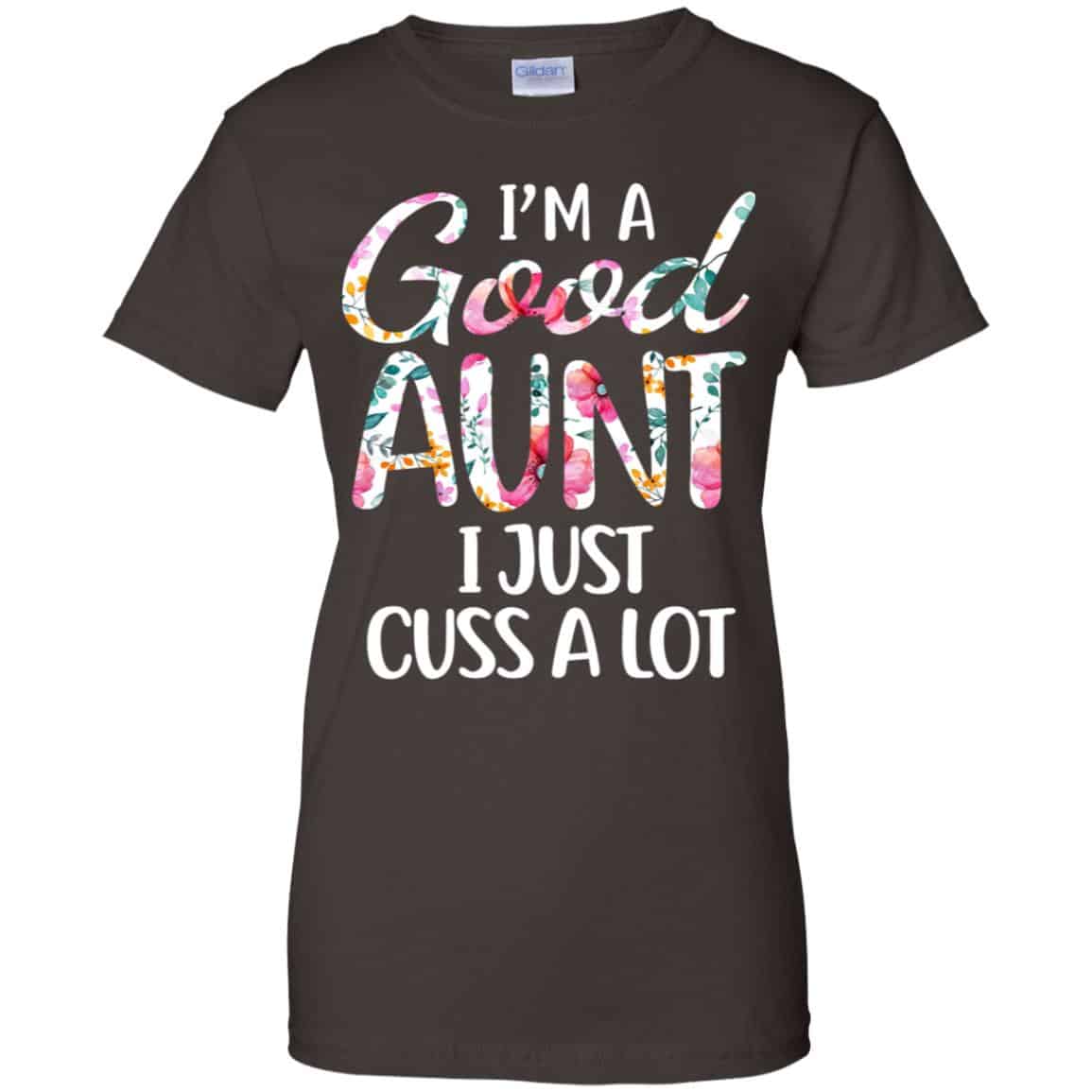 I’m A Good Aunt I Just Cuss A Lot T-Shirts, Hoodie, Tank