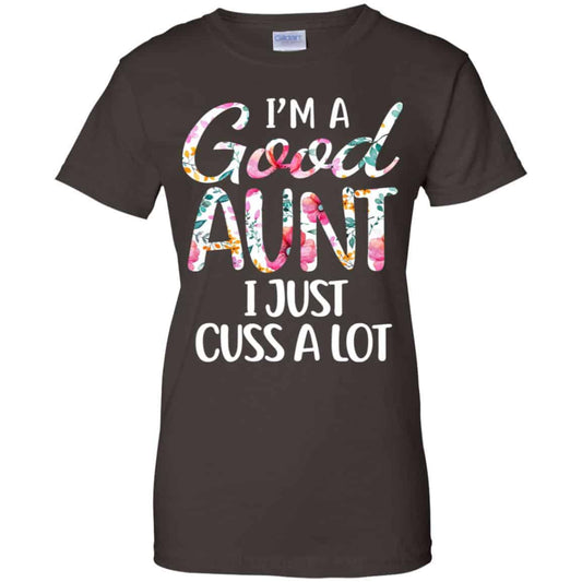 I’m A Good Aunt I Just Cuss A Lot T-Shirts, Hoodie, Tank