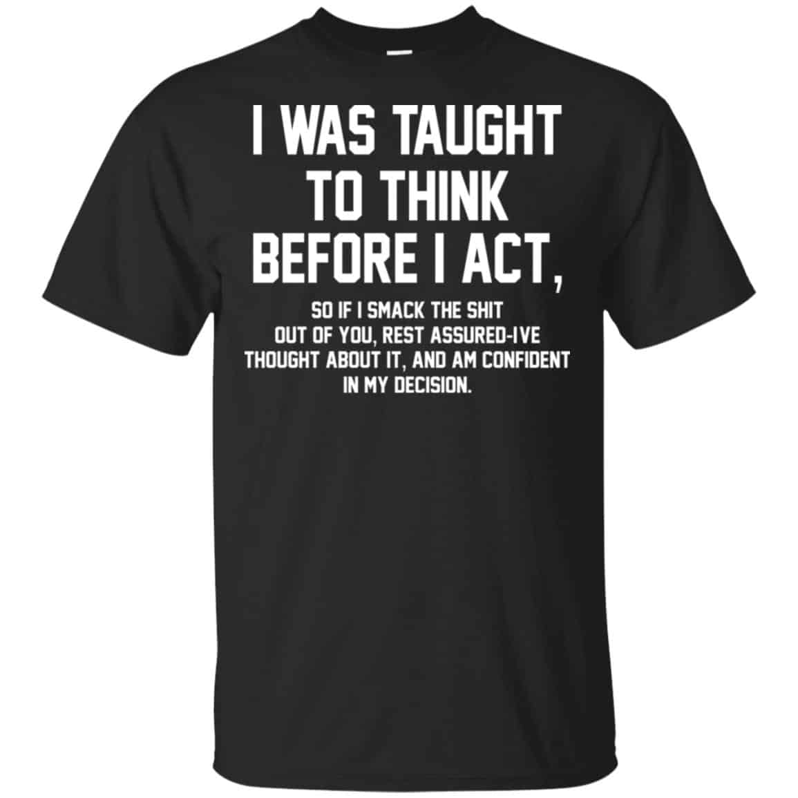 I Was Taught To Think Before I Act T-Shirts, Hoodie, Tank