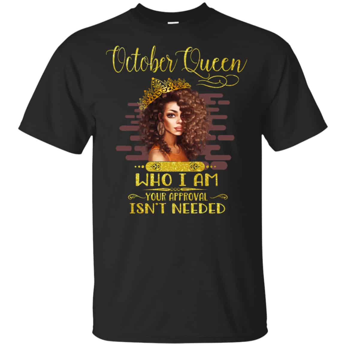 October Queen Who I Am Your Approval Isn’t Needed Shirt, Hoodie, Tank