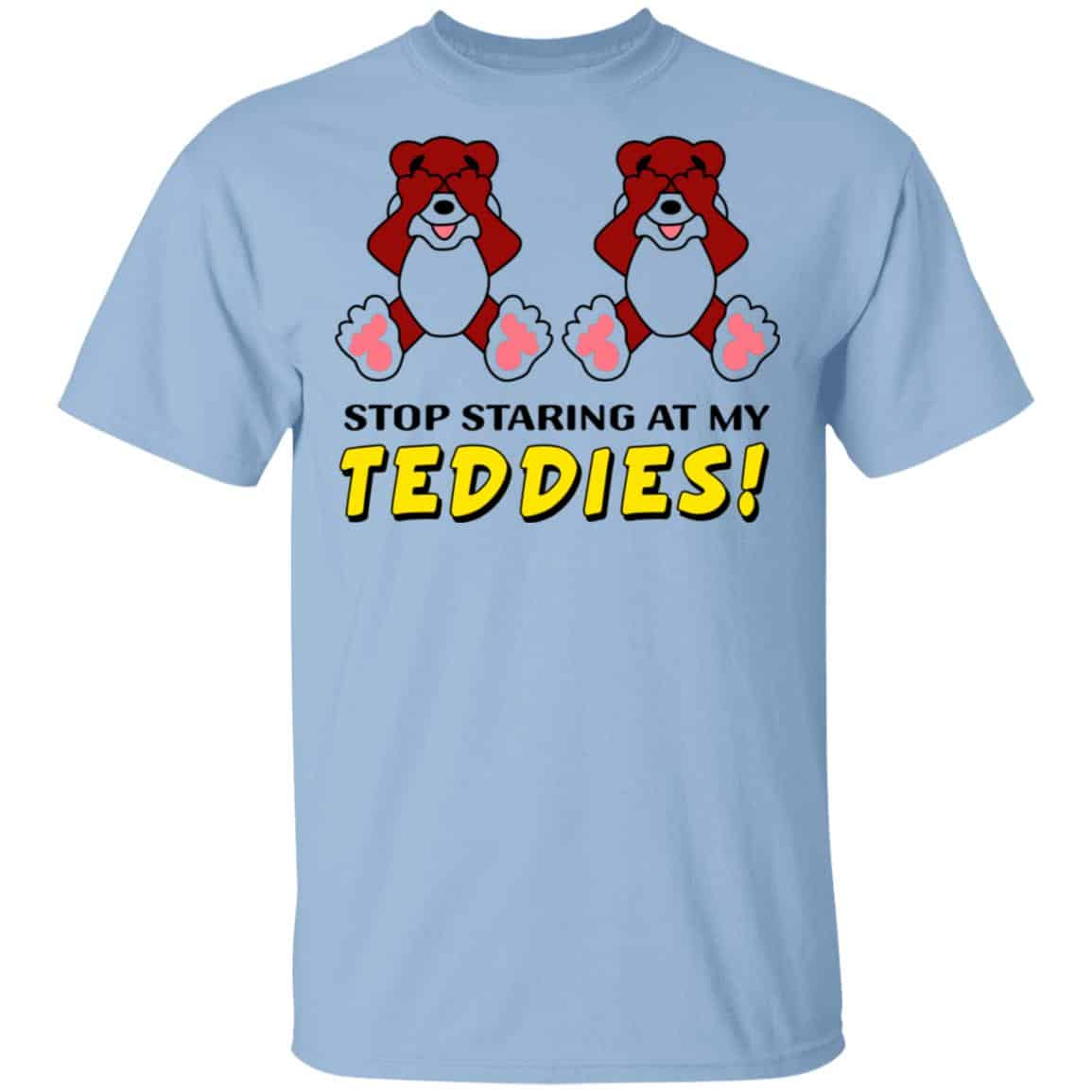 Stop Staring At My Teddies Shirt, Hoodie, Tank